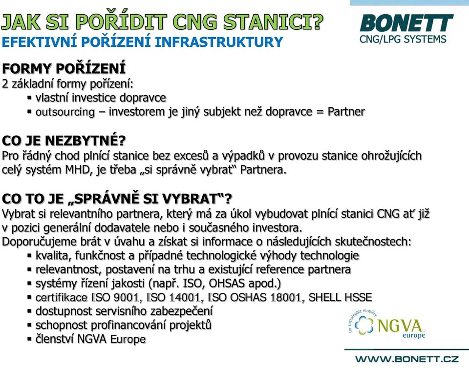 Vybrat si relevantního partnera, který má za úkol vybudovat plnící stanici CNG ať již v pozici generální dodavatele nebo i současného investora.