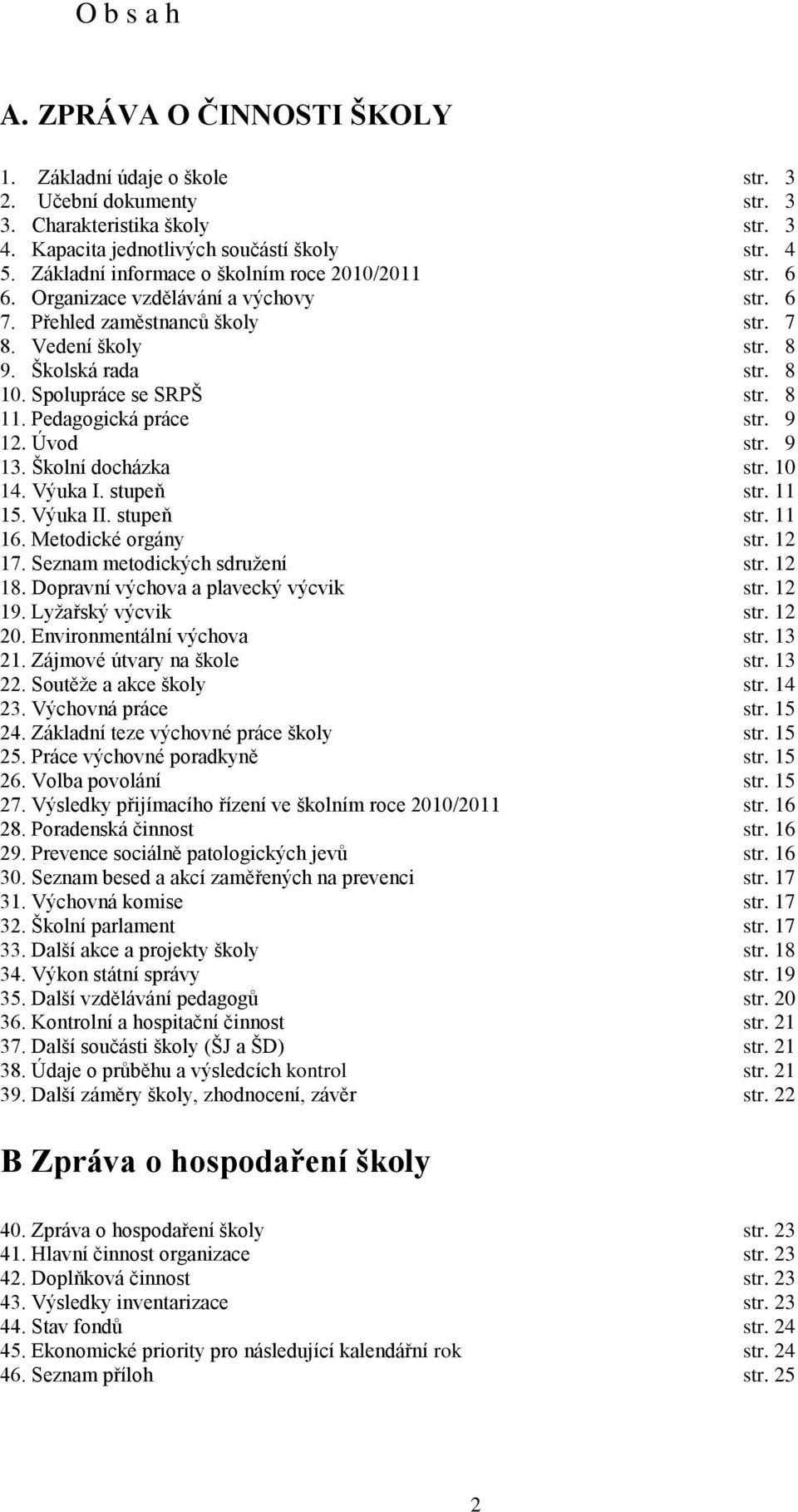 Spolupráce se SRPŠ str. 8 11. Pedagogická práce str. 9 12. Úvod str. 9 13. Školní docházka str. 10 14. Výuka I. stupeň str. 11 15. Výuka II. stupeň str. 11 16. Metodické orgány str. 12 17.