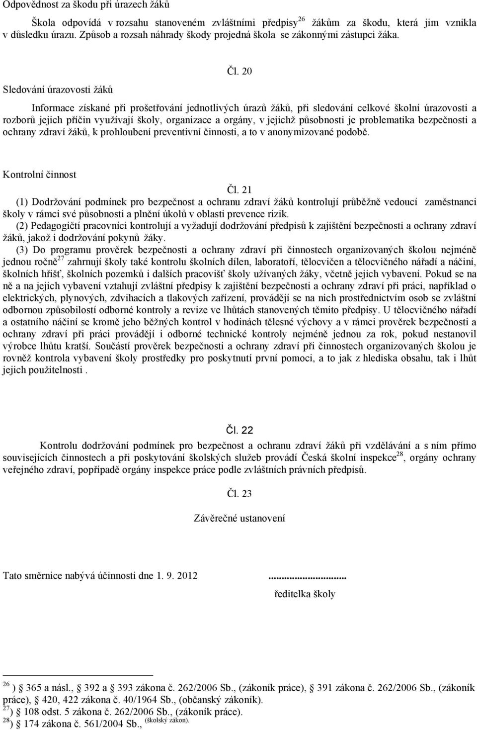 20 Informace získané při prošetřování jednotlivých úrazů žáků, při sledování celkové školní úrazovosti a rozborů jejich příčin využívají školy, organizace a orgány, v jejichž působnosti je