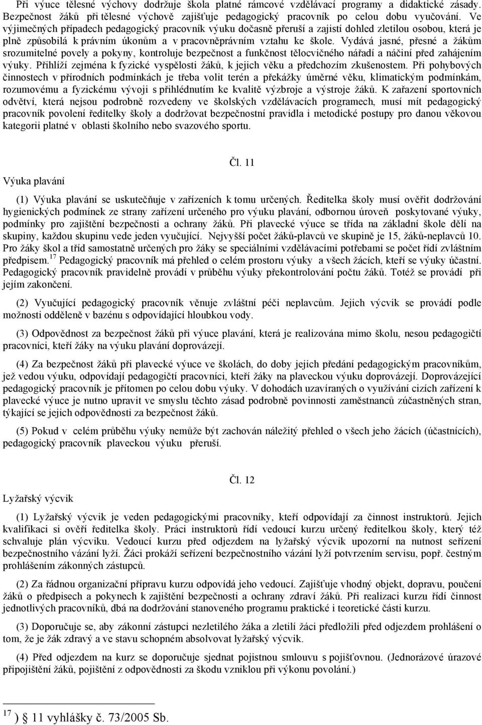 Vydává jasné, přesné a žákům srozumitelné povely a pokyny, kontroluje bezpečnost a funkčnost tělocvičného nářadí a náčiní před zahájením výuky.