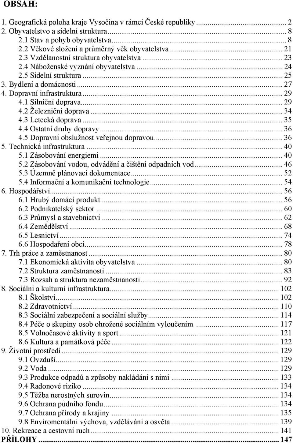 1 Silniční doprava... 29 4.2 Železniční doprava... 34 4.3 Letecká doprava... 35 4.4 Ostatní druhy dopravy... 36 4.5 Dopravní obslužnost veřejnou dopravou... 36 5. Technická infrastruktura... 40 5.