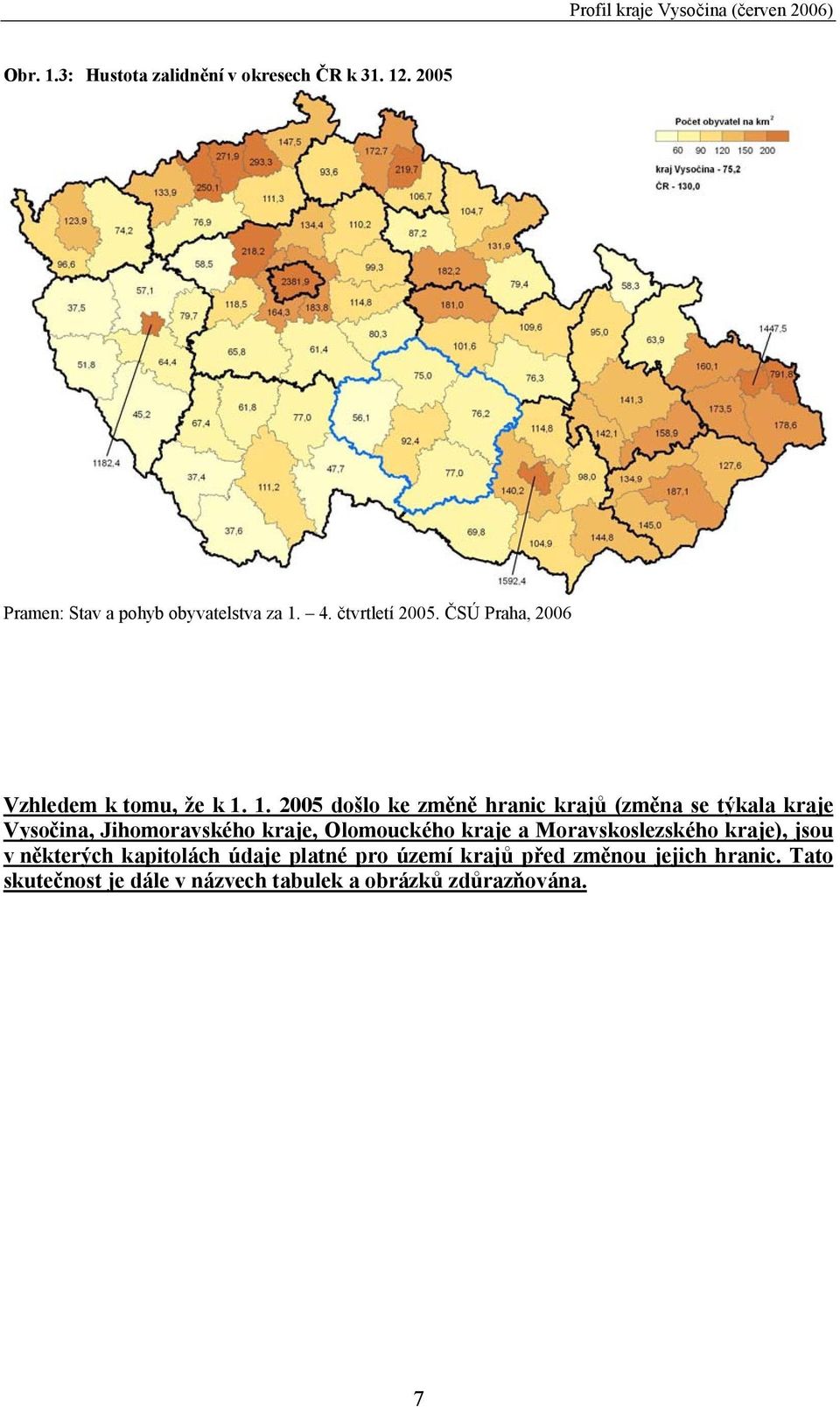 1. 2005 došlo ke změně hranic krajů (změna se týkala kraje Vysočina, Jihomoravského kraje, Olomouckého kraje a