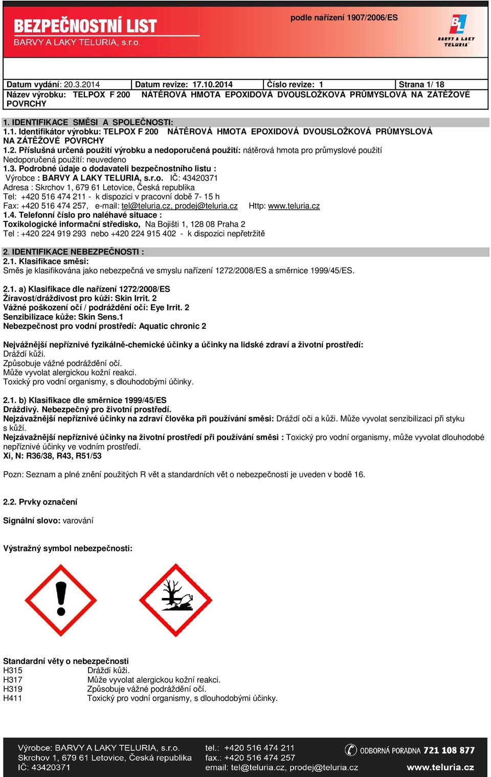 Podrobné údaje o dodavateli bezpečnostního listu : Výrobce : BARVY A LAKY TELURIA, s.r.o. IČ: 43420371 Adresa : Skrchov 1, 679 61 Letovice, Česká republika Tel: +420 516 474 211 - k dispozici v pracovní době 7-15 h Fax: +420 516 474 257, e-mail: tel@teluria.