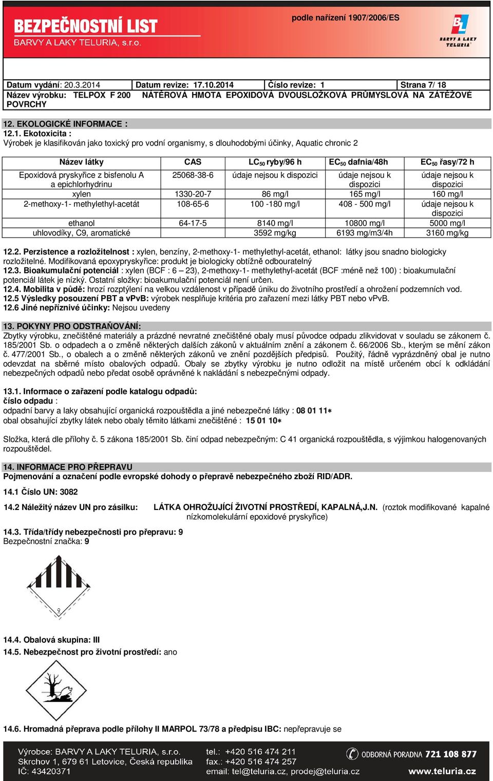 .10.2014 Číslo revize: 1 Strana 7/ 18 12. EKOLOGICKÉ INFORMACE : 12.1. Ekotoxicita : Výrobek je klasifikován jako toxický pro vodní organismy, s dlouhodobými účinky, Aquatic chronic 2 Název látky CAS