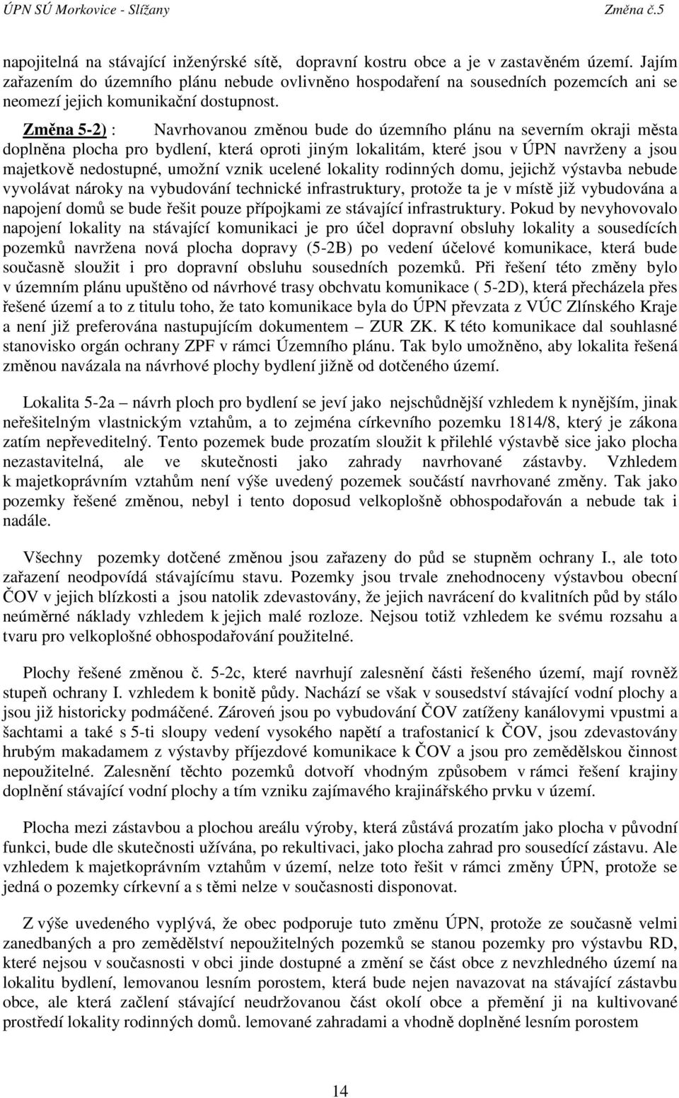 Změna 5-2) : Navrhovanou změnou bude do územního plánu na severním okraji města doplněna plocha pro bydlení, která oproti jiným lokalitám, které jsou v ÚPN navrženy a jsou majetkově nedostupné,