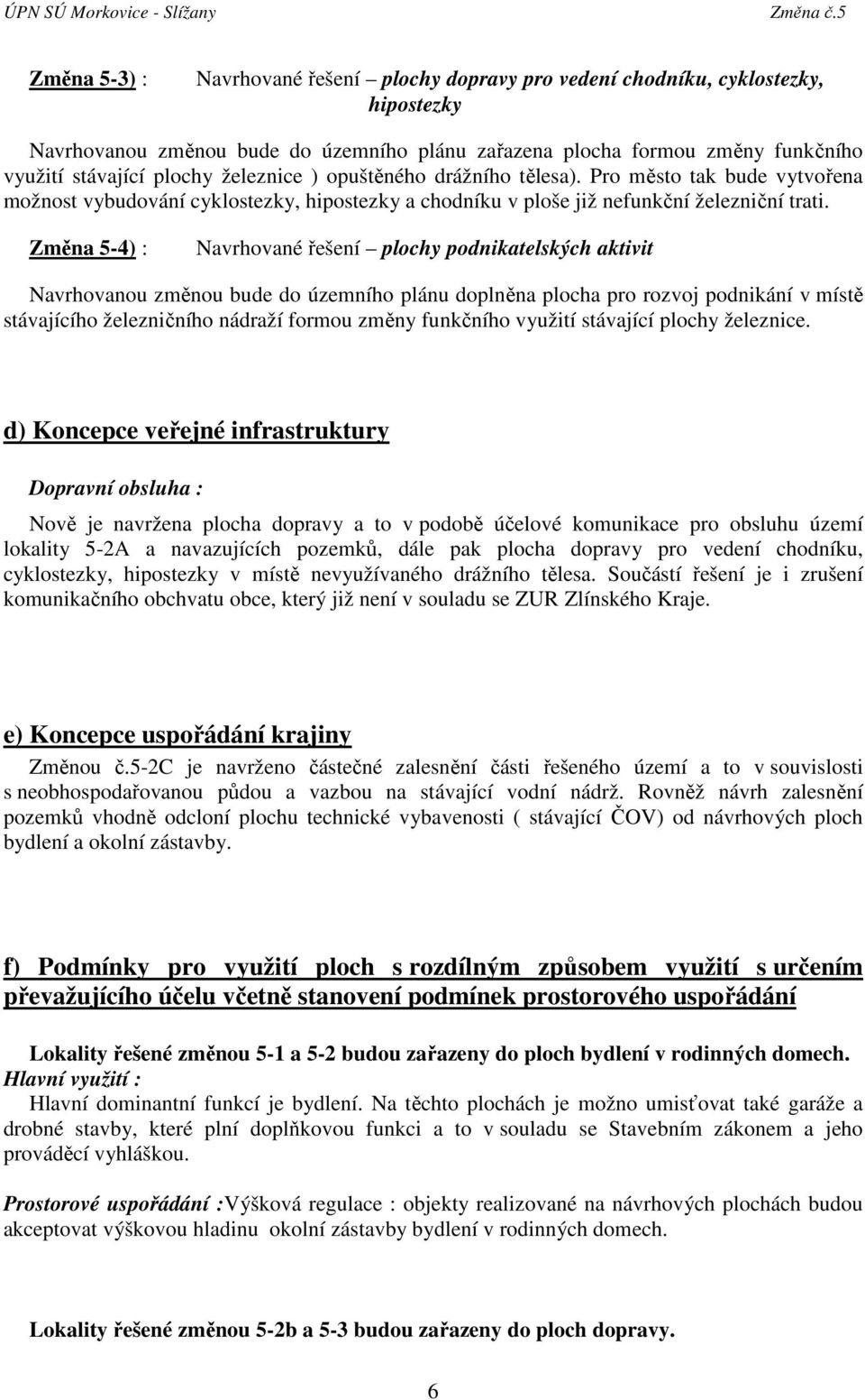 Změna 5-4) : Navrhované řešení plochy podnikatelských aktivit Navrhovanou změnou bude do územního plánu doplněna plocha pro rozvoj podnikání v místě stávajícího železničního nádraží formou změny