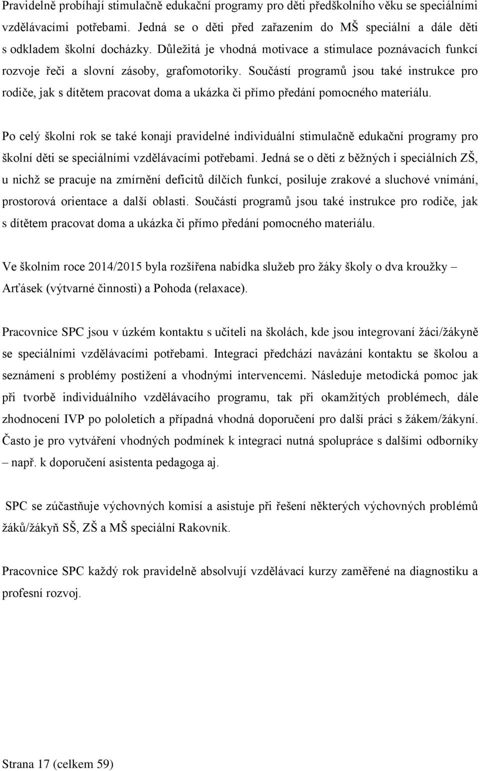 Součástí programů jsou také instrukce pro rodiče, jak s dítětem pracovat doma a ukázka či přímo předání pomocného materiálu.