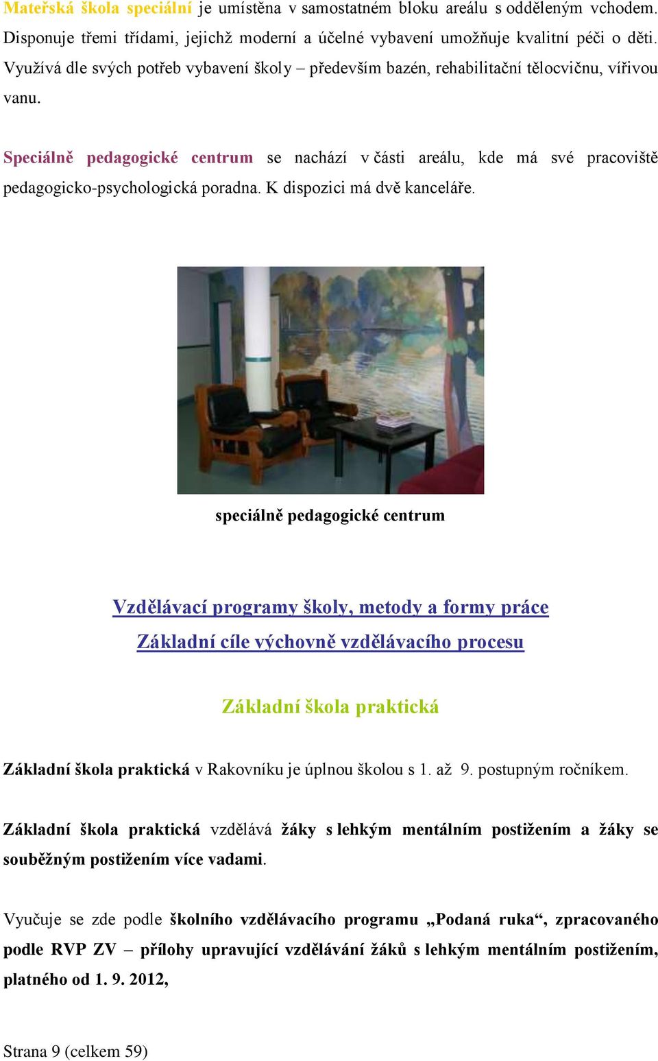 Speciálně pedagogické centrum se nachází v části areálu, kde má své pracoviště pedagogicko-psychologická poradna. K dispozici má dvě kanceláře.