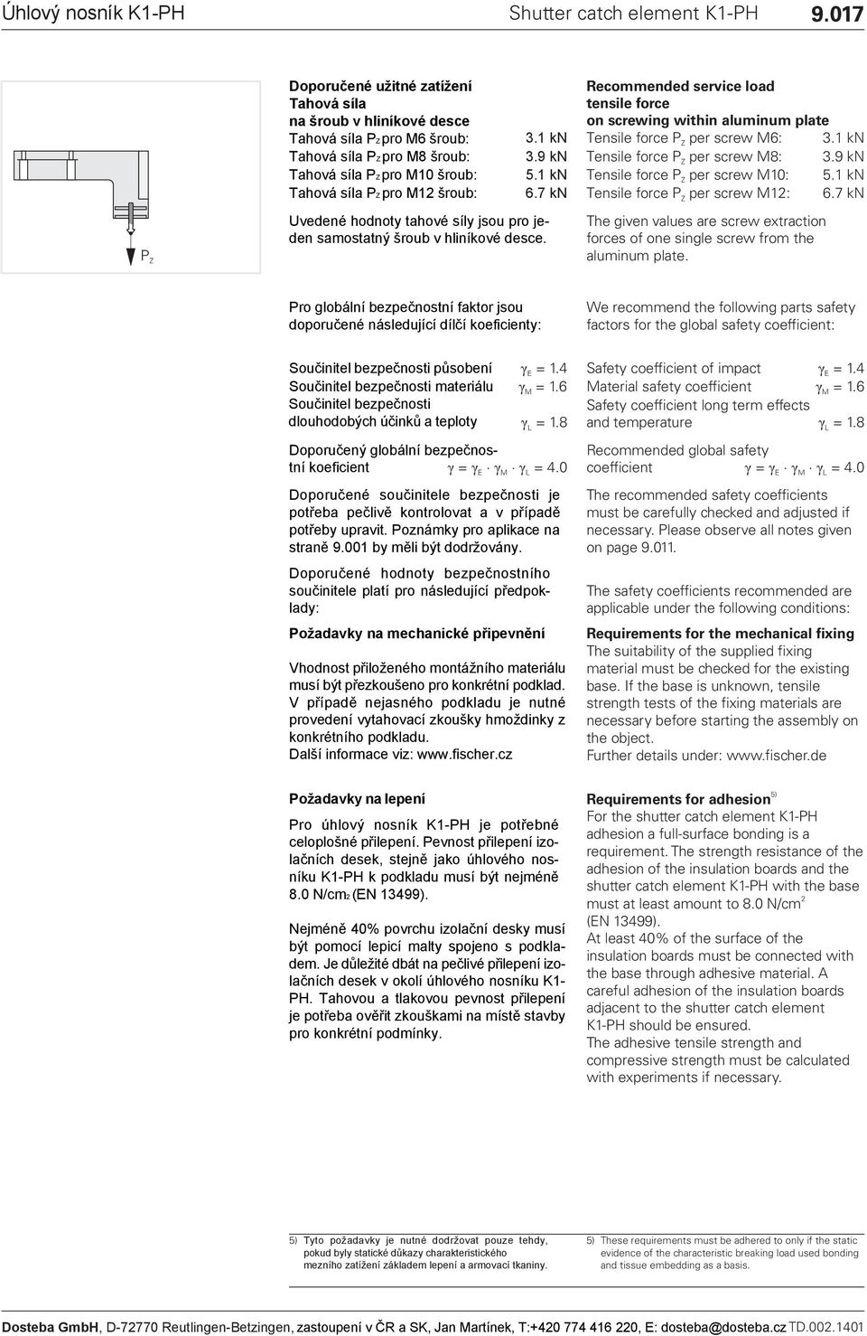 7 k Uvedené hodnoty tahové síly jsou pro jeden samostatný šroub v hliníkové desce. Recommended service load tensile force on screwing within aluminum plate ensile force P per screw 6: 3.