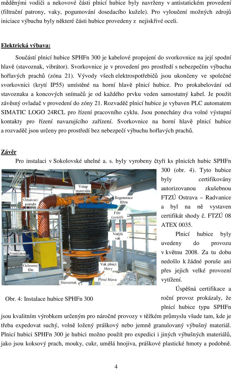 Elektrická výbava: Součástí plnicí hubice SPHFn 300 je kabelové propojení do svorkovnice na její spodní hlavě (stavoznak, vibrátor).