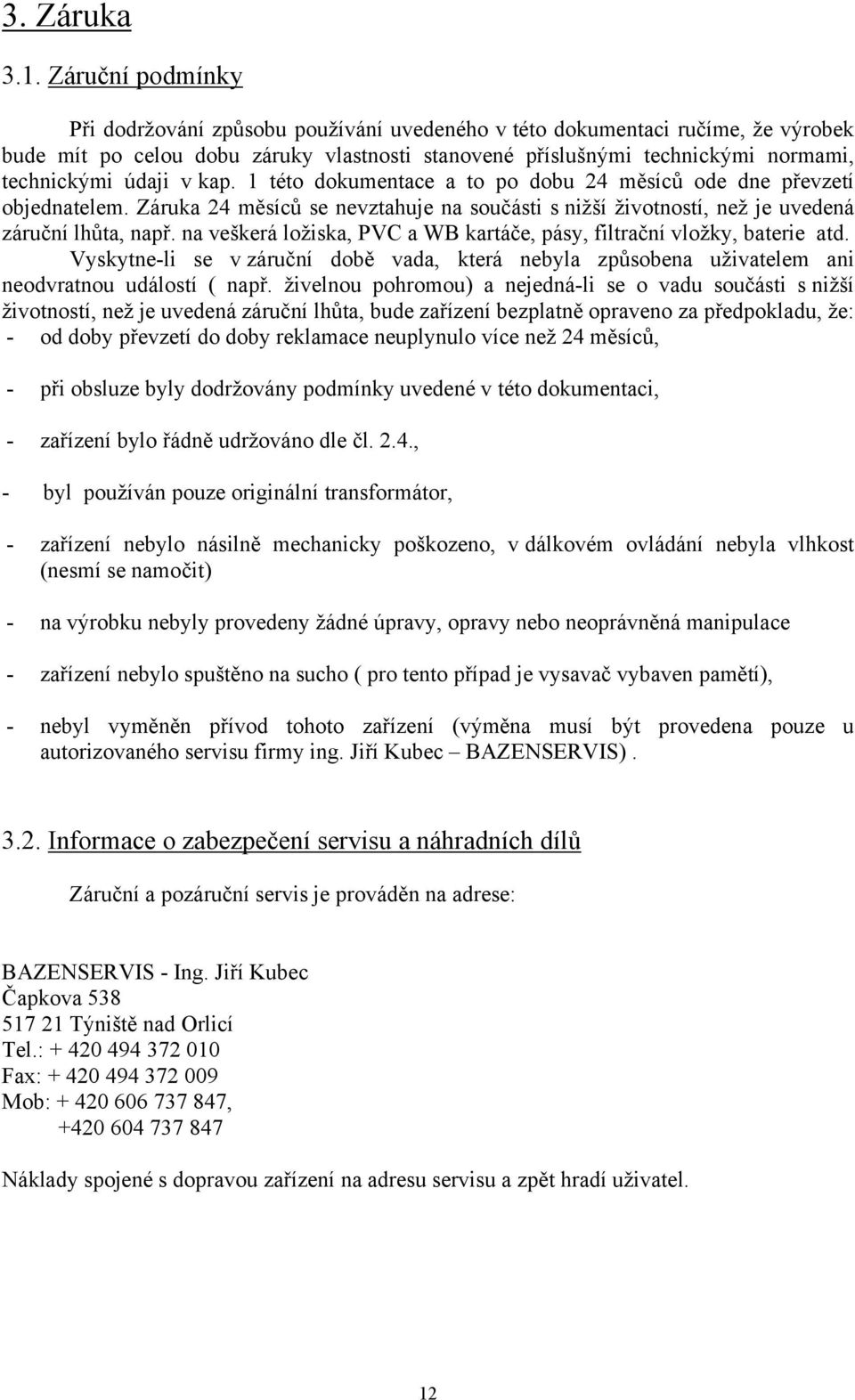 v kap. 1 této dokumentace a to po dobu 24 měsíců ode dne převzetí objednatelem. Záruka 24 měsíců se nevztahuje na součásti s nižší životností, než je uvedená záruční lhůta, např.