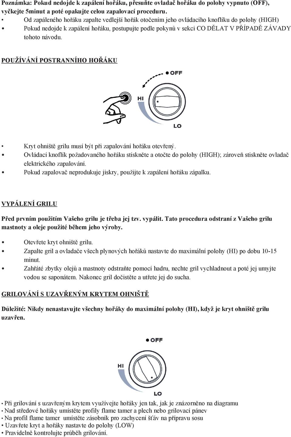 POUŽÍVÁNÍ POSTRANNÍHO HOŘÁKU Kryt ohniště grilu musí být při zapalování hořáku otevřený.