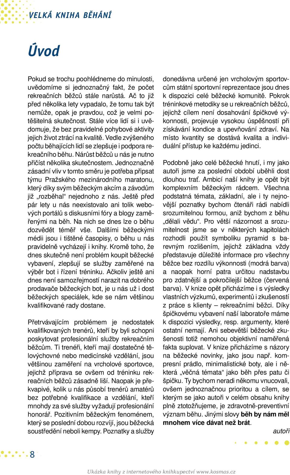 Stále více lidí si i uvědomuje, že bez pravidelné pohybové aktivity jejich život ztrácí na kvalitě. Vedle zvýšeného počtu běhajících lidí se zlepšuje i podpora rekreačního běhu.