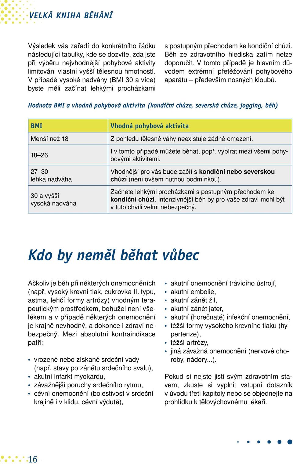 V tomto případě je hlavním důvodem extrémní přetěžování pohybového aparátu především nosných kloubů.