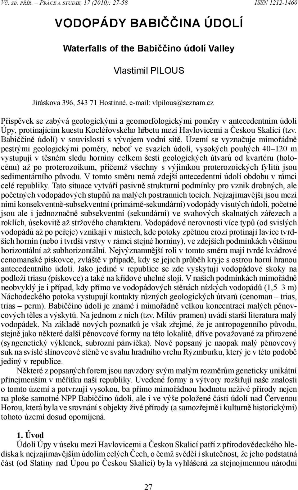 cz Příspěvek se zabývá geologickými a geomorfologickými poměry v antecedentním údolí Úpy, protínajícím kuestu Kocléřovského hřbetu mezi Havlovicemi a Českou Skalicí (tzv.