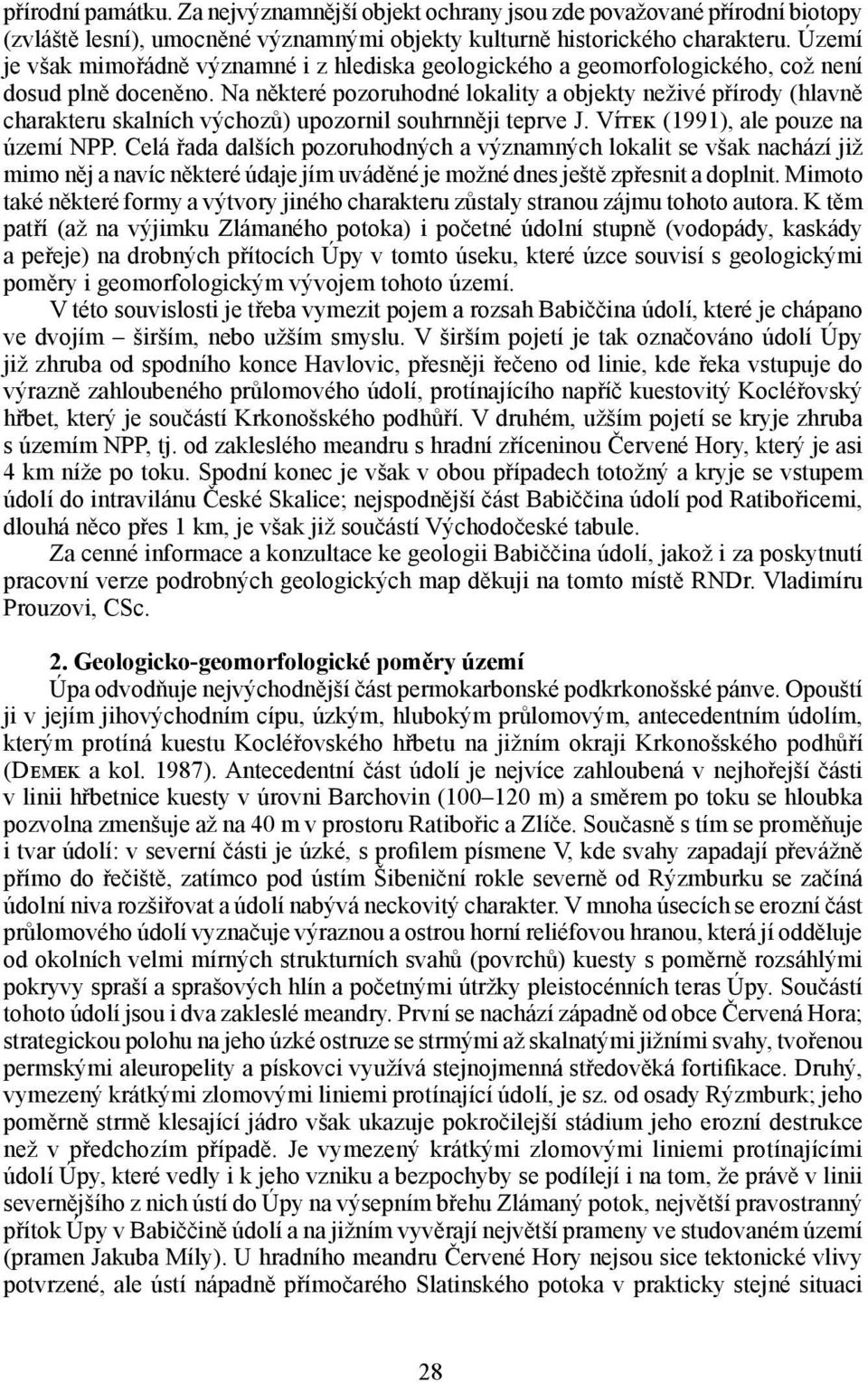 Na některé pozoruhodné lokality a objekty neživé přírody (hlavně charakteru skalních výchozů) upozornil souhrnněji teprve J. Vítek (1991), ale pouze na území NPP.