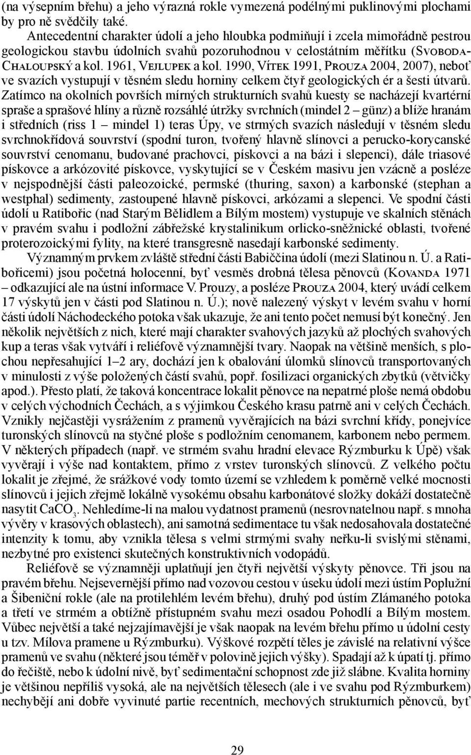 1990, Vítek 1991, Prouza 2004, 2007), neboť ve svazích vystupují v těsném sledu horniny celkem čtyř geologických ér a šesti útvarů.