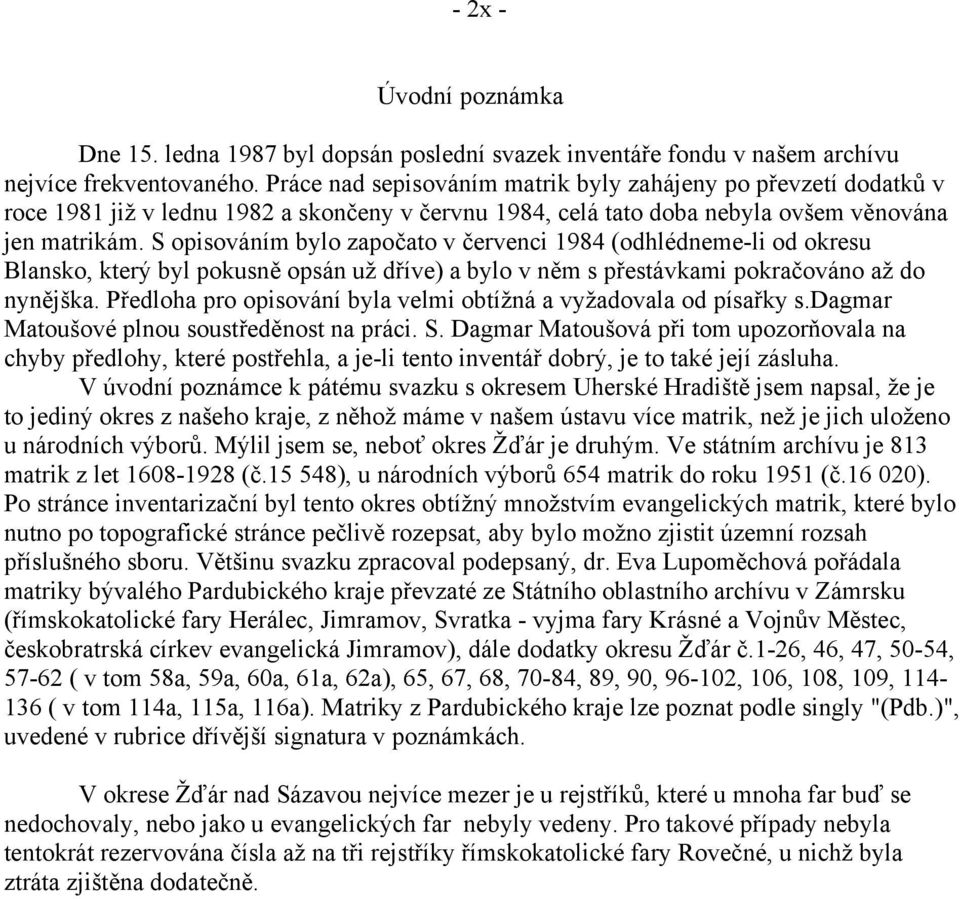 S opisováním bylo započato v červenci 1984 (odhlédneme-li od okresu Blansko, který byl pokusně opsán už dříve) a bylo v něm s přestávkami pokračováno až do nynějška.