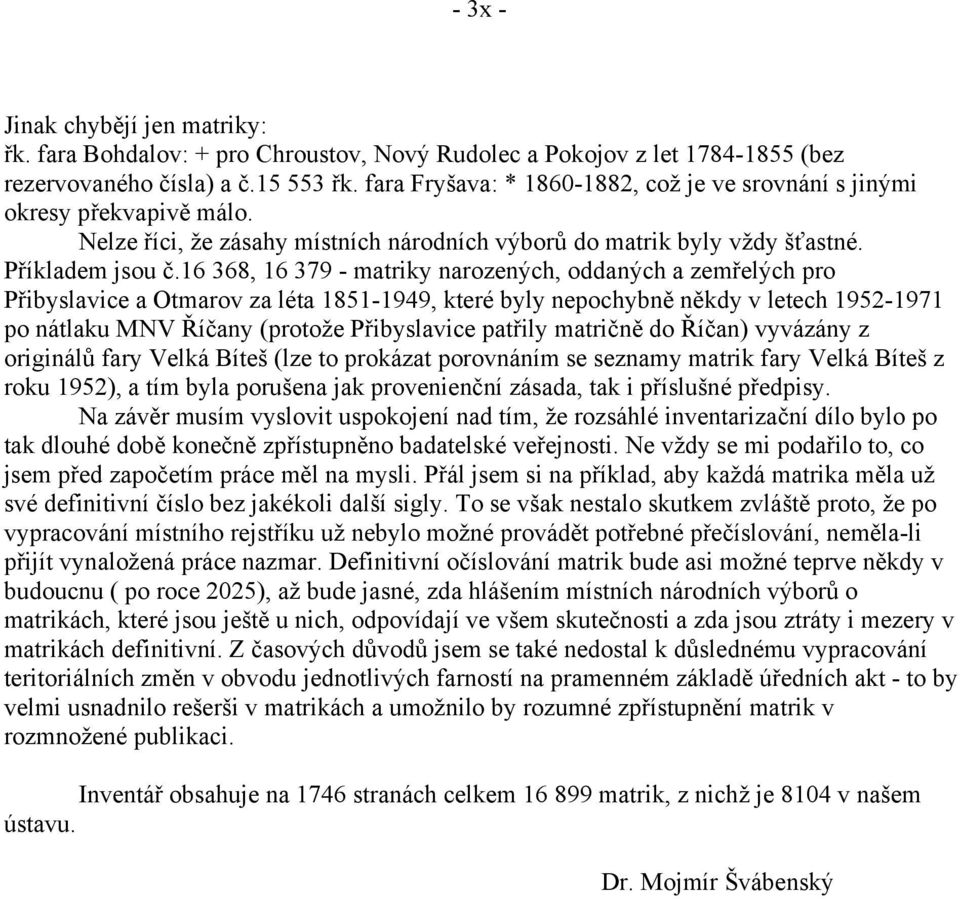 16 368, 16 379 - matriky narozených, oddaných a zemřelých pro Přibyslavice a Otmarov za léta 1851-1949, které byly nepochybně někdy v letech 1952-1971 po nátlaku MNV Říčany (protože Přibyslavice