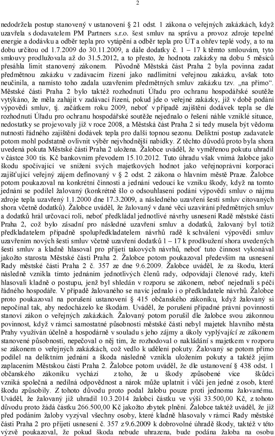 Původně Městská část Praha 2 byla povinna zadat předmětnou zakázku v zadávacím řízení jako nadlimitní veřejnou zakázku, avšak toto neučinila, a namísto toho zadala uzavřením předmětných smluv zakázku