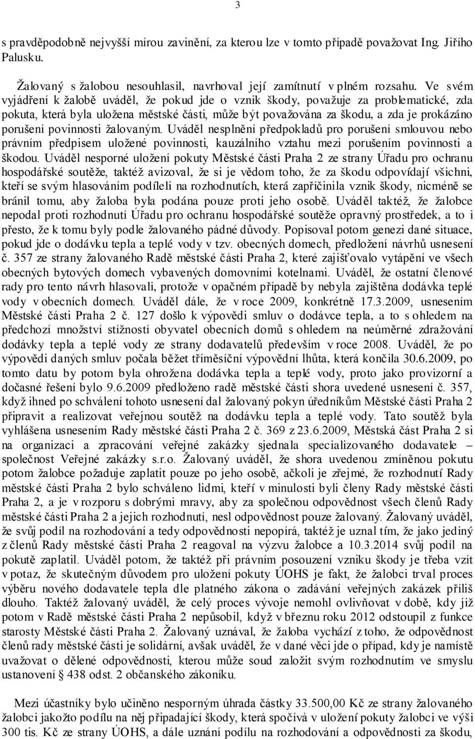 povinnosti žalovaným. Uváděl nesplnění předpokladů pro porušení smlouvou nebo právním předpisem uložené povinnosti, kauzálního vztahu mezi porušením povinnosti a škodou.