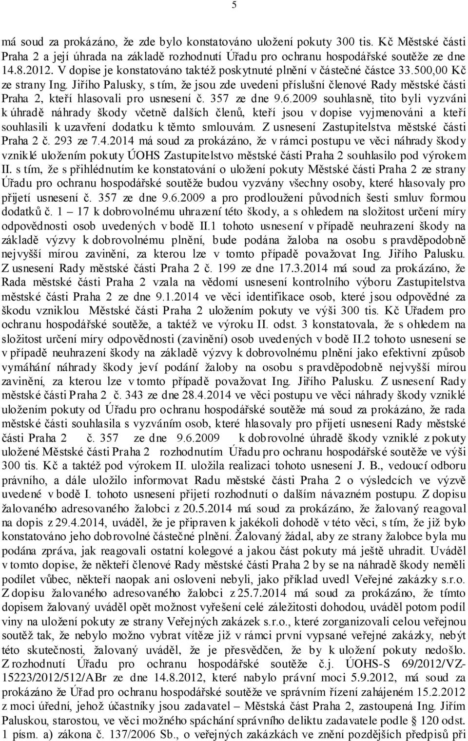 Jiřího Palusky, s tím, že jsou zde uvedeni příslušní členové Rady městské části Praha 2, kteří hlasovali pro usnesení č. 357 ze dne 9.6.