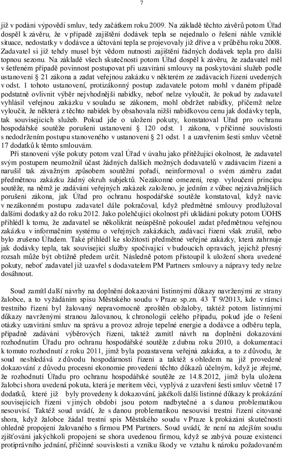 v průběhu roku 2008. Zadavatel si již tehdy musel být vědom nutnosti zajištění řádných dodávek tepla pro další topnou sezonu.