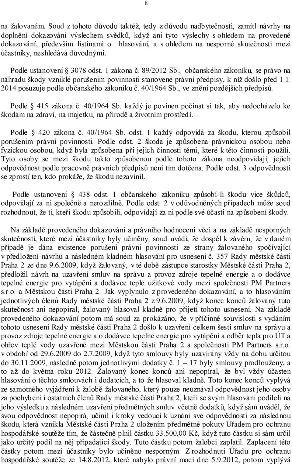 hlasování, a s ohledem na nesporné skutečnosti mezi účastníky, neshledává důvodnými. Podle ustanovení 3078 odst. 1 zákona č. 89/2012 Sb.