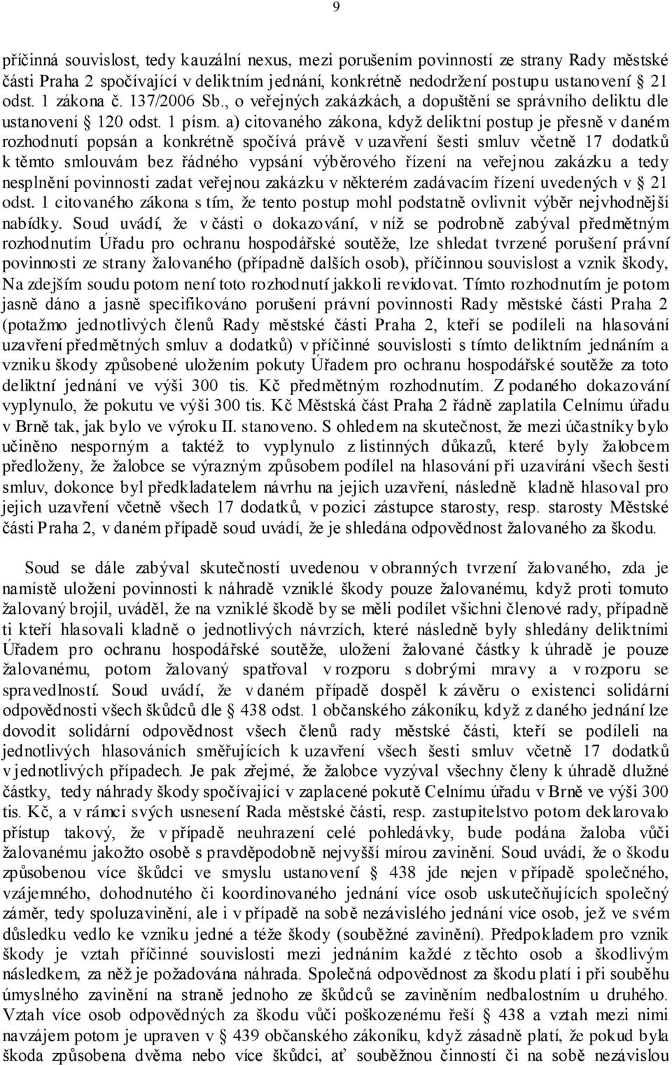 a) citovaného zákona, když deliktní postup je přesně v daném rozhodnutí popsán a konkrétně spočívá právě v uzavření šesti smluv včetně 17 dodatků k těmto smlouvám bez řádného vypsání výběrového