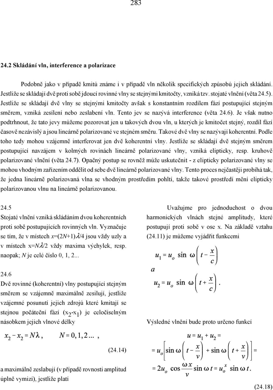 Jestliže se skládají dvě vlny se stejnými kmitočty avšak s konstantním rozdílem fází postupující stejným směrem, vzniká zesílení nebo zeslabení vln. Tento jev se nazývá interference (věta 24.6).