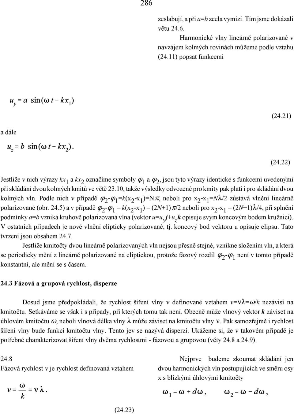 10, takže výsledky odvozené pro kmity pak platí i pro skládání dvou kolmých vln. Podle nich v případě 2-1 =k(x 2 -x 1 )=Nq, neboli pro x 2 -x 1 =Ng/2 zůstává vlnění lineárně polarizované (obr. 24.