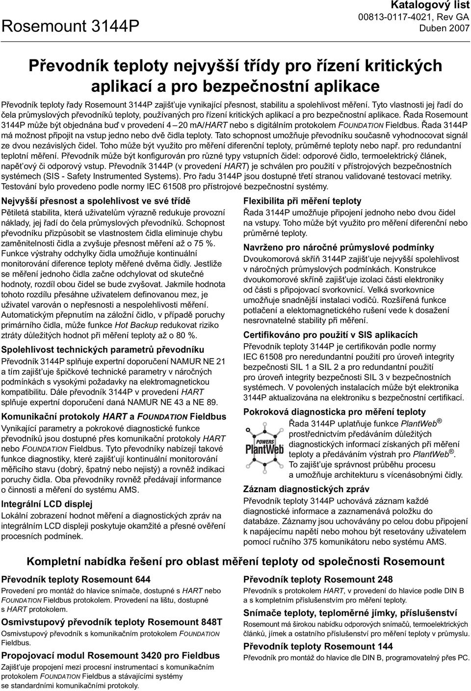 ada Rosemount 3144P m že být objednána bu v provedení 4 20 ma/hart nebo s digitálním protokolem FOUNDATION Fieldbus. ada 3144P má možnost p ipojit na vstup jedno nebo dv idla teploty.