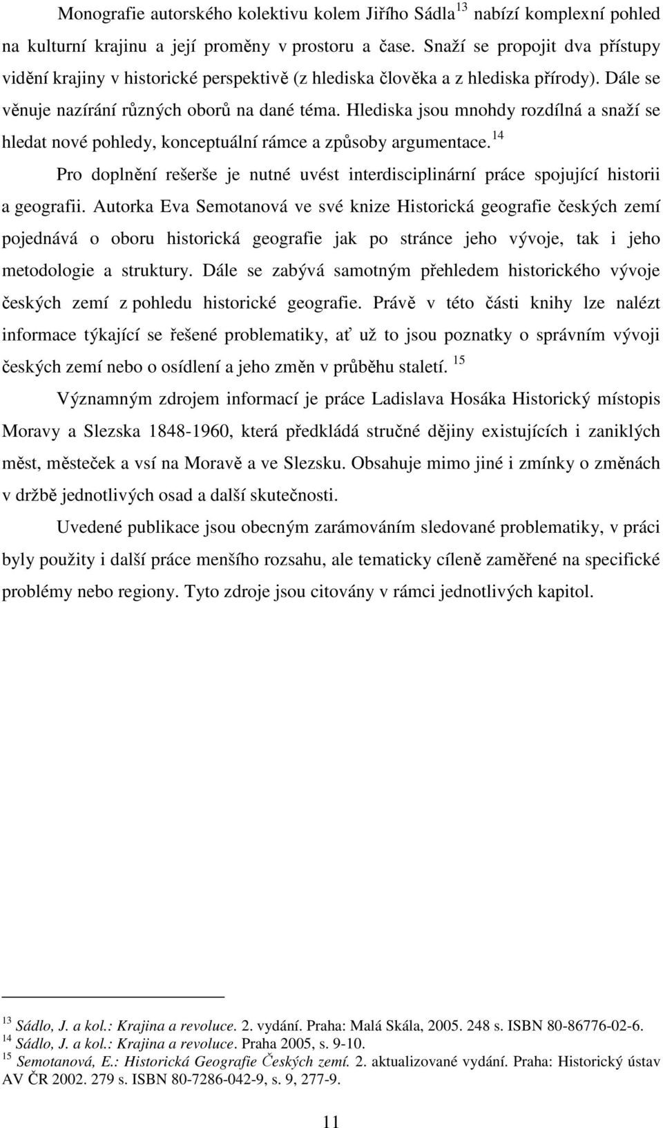 Hlediska jsou mnohdy rozdílná a snaží se hledat nové pohledy, konceptuální rámce a způsoby argumentace. 14 Pro doplnění rešerše je nutné uvést interdisciplinární práce spojující historii a geografii.