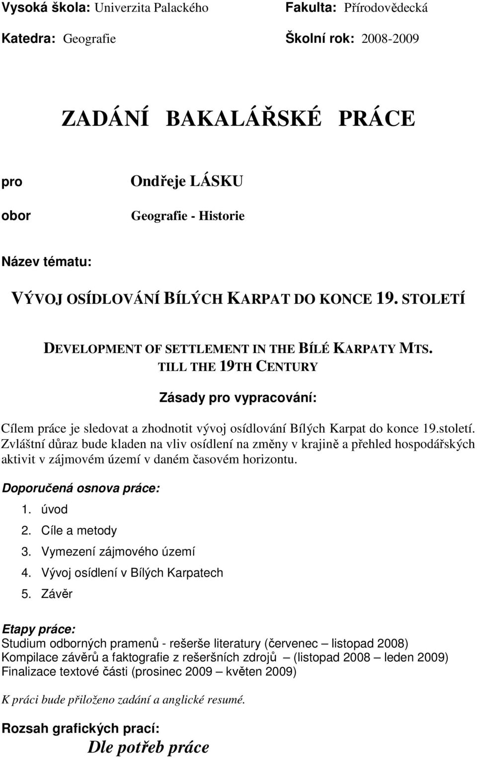 TILL THE 19TH CENTURY Zásady pro vypracování: Cílem práce je sledovat a zhodnotit vývoj osídlování Bílých Karpat do konce 19.století.