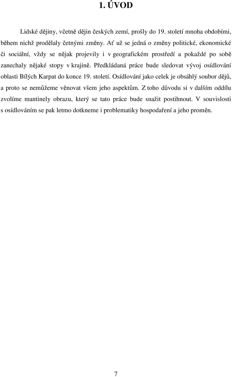 Předkládaná práce bude sledovat vývoj osídlování oblasti Bílých Karpat do konce 19. století.