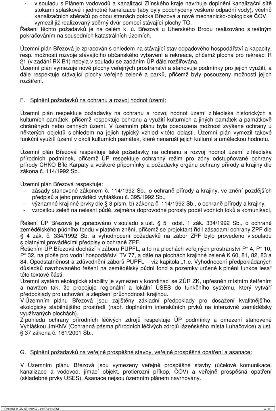 Březová u Uherského Brodu realizováno s reálným pokračováním na sousedních katastrálních územích. Územní plán Březová je zpracován s ohledem na stávající stav odpadového hospodářství a kapacity, resp.