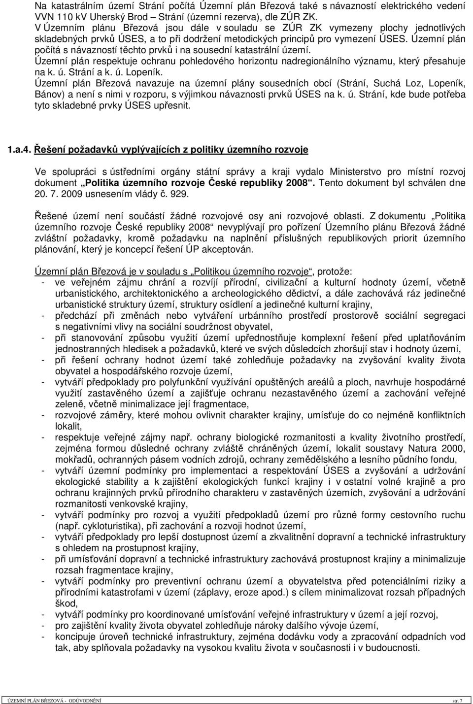 Územní plán počítá s návazností těchto prvků i na sousední katastrální území. Územní plán respektuje ochranu pohledového horizontu nadregionálního významu, který přesahuje na k. ú. Strání a k. ú. Lopeník.