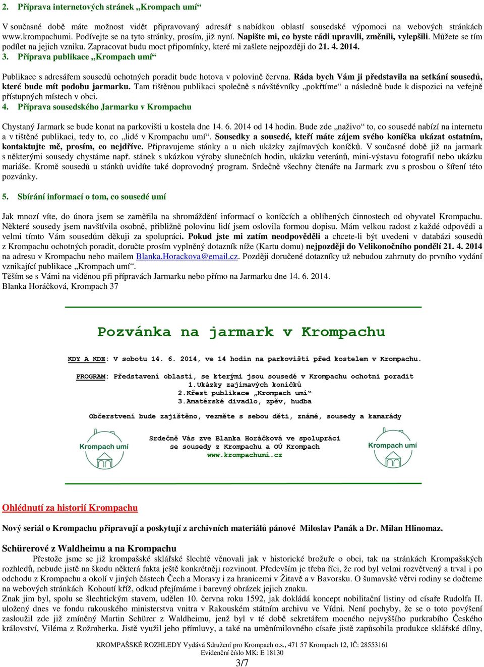 Zapracovat budu moct připomínky, které mi zašlete nejpozději do 21. 4. 2014. 3. Příprava publikace Krompach umí Publikace s adresářem sousedů ochotných poradit bude hotova v polovině června.