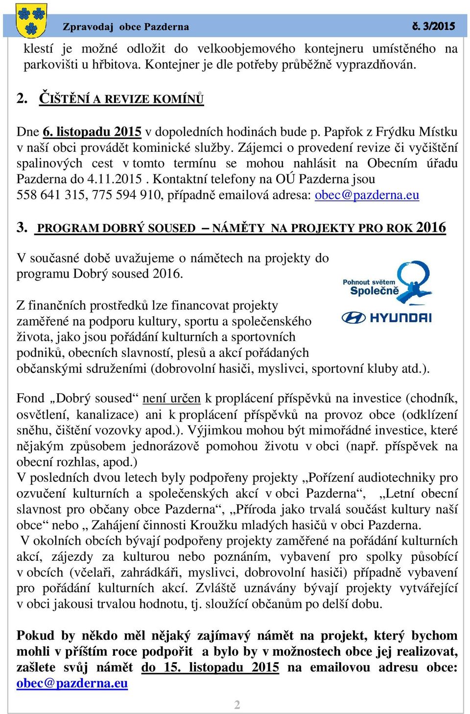 Zájemci o provedení revize či vyčištění spalinových cest v tomto termínu se mohou nahlásit na Obecním úřadu Pazderna do 4.11.2015.