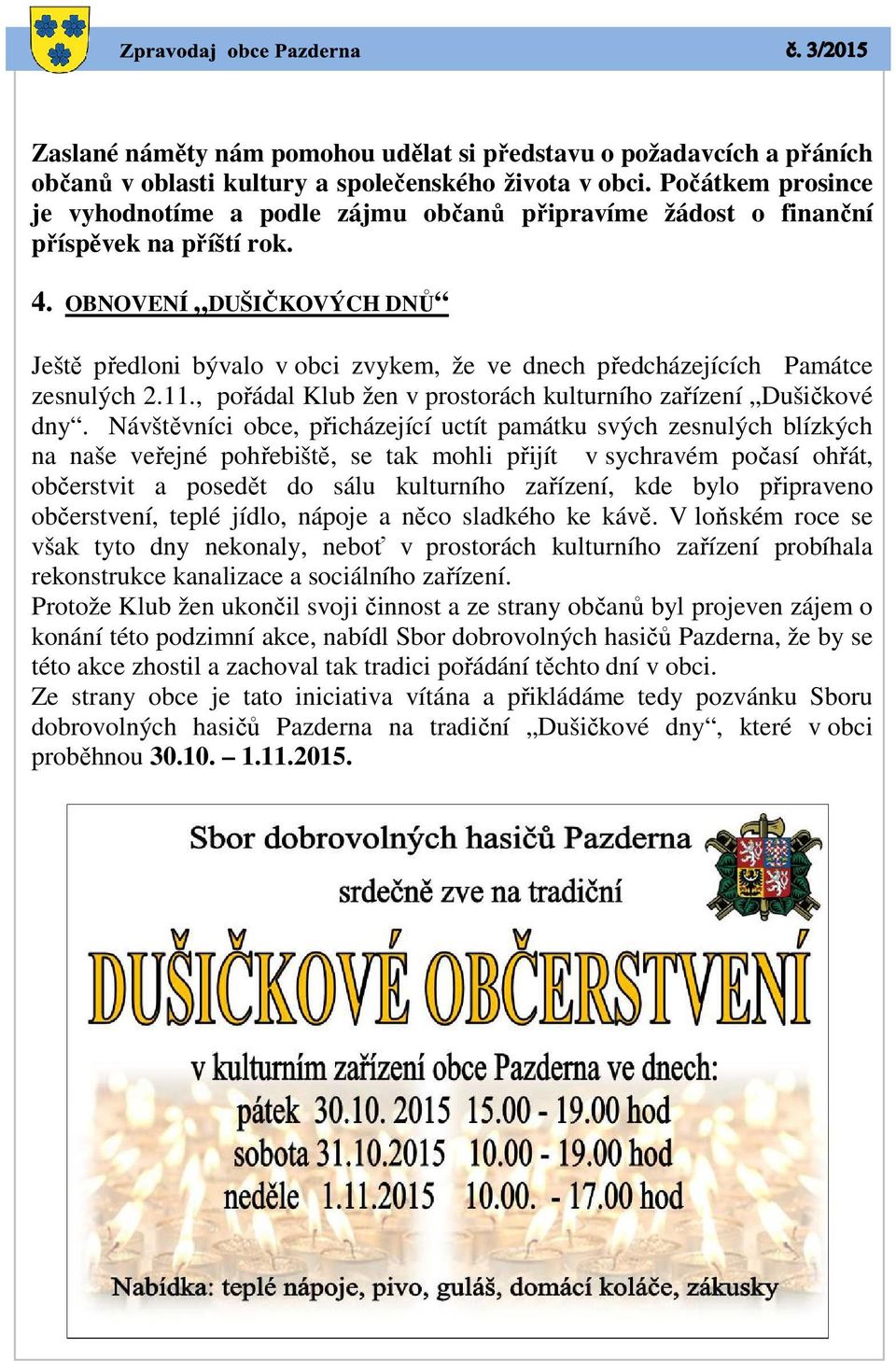 OBNOVENÍ DUŠIČKOVÝCH DNŮ Ještě předloni bývalo v obci zvykem, že ve dnech předcházejících Památce zesnulých 2.11., pořádal Klub žen v prostorách kulturního zařízení Dušičkové dny.