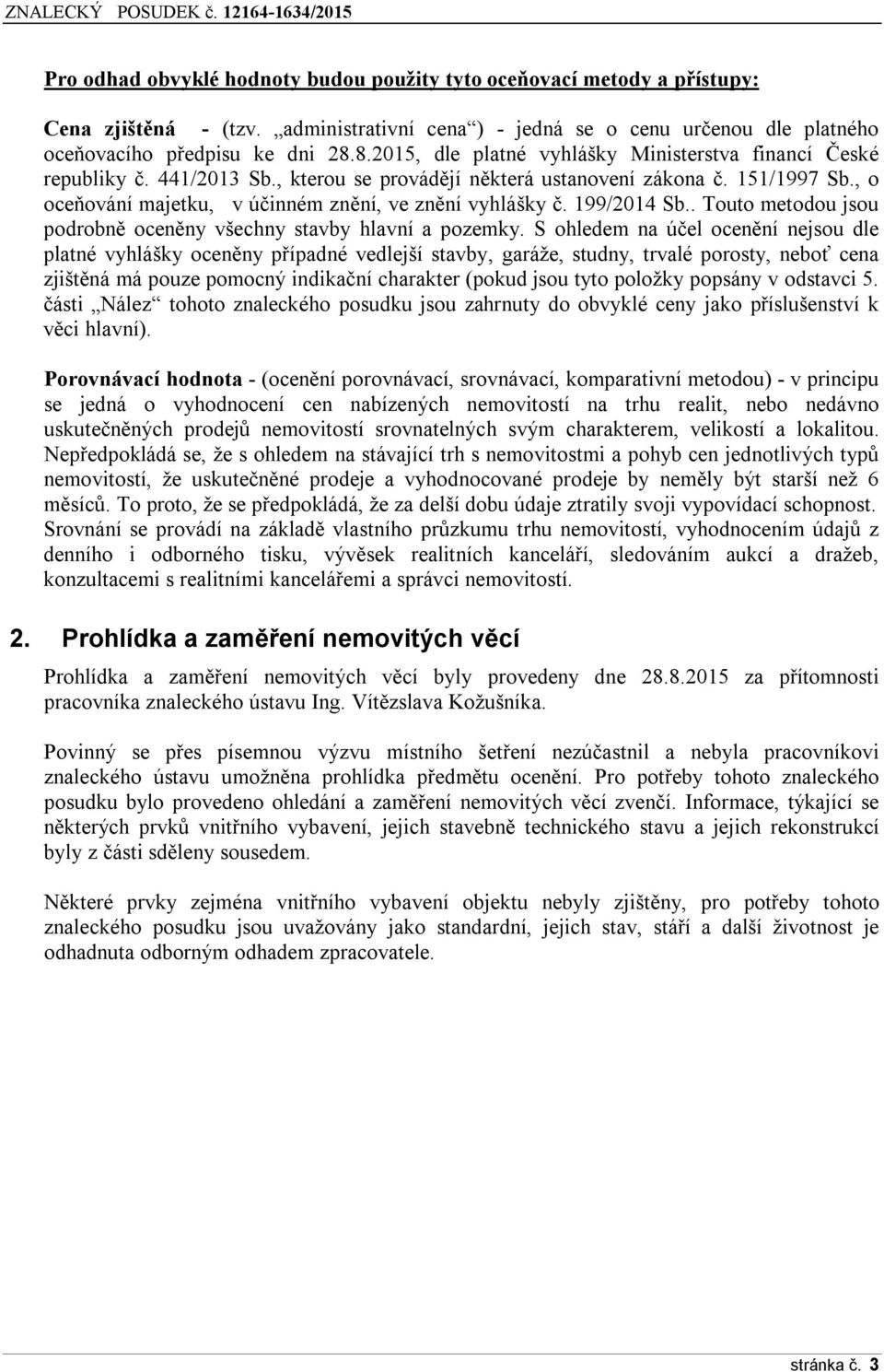 , o oceňování majetku, v účinném znění, ve znění vyhlášky č. 1řř/2014 Sb.. Touto metodou jsou podrobně oceněny všechny stavby hlavní a pozemky.