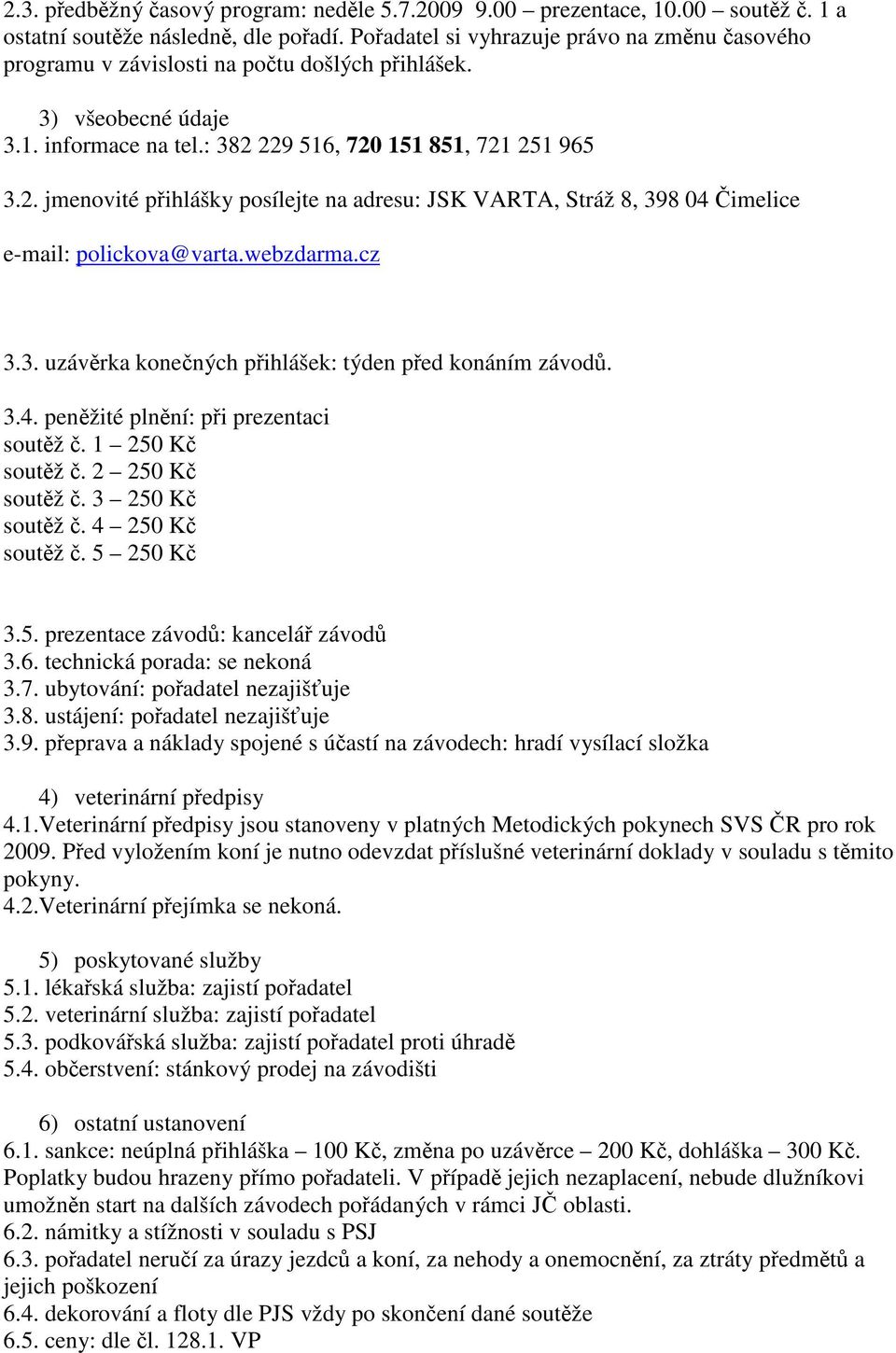 229 516, 720 151 851, 721 251 965 3.2. jmenovité pihlášky posílejte na adresu: JSK VARTA, Stráž 8, 398 04 imelice e-mail: polickova@varta.webzdarma.cz 3.3. uzávrka konených pihlášek: týden ped konáním závod.