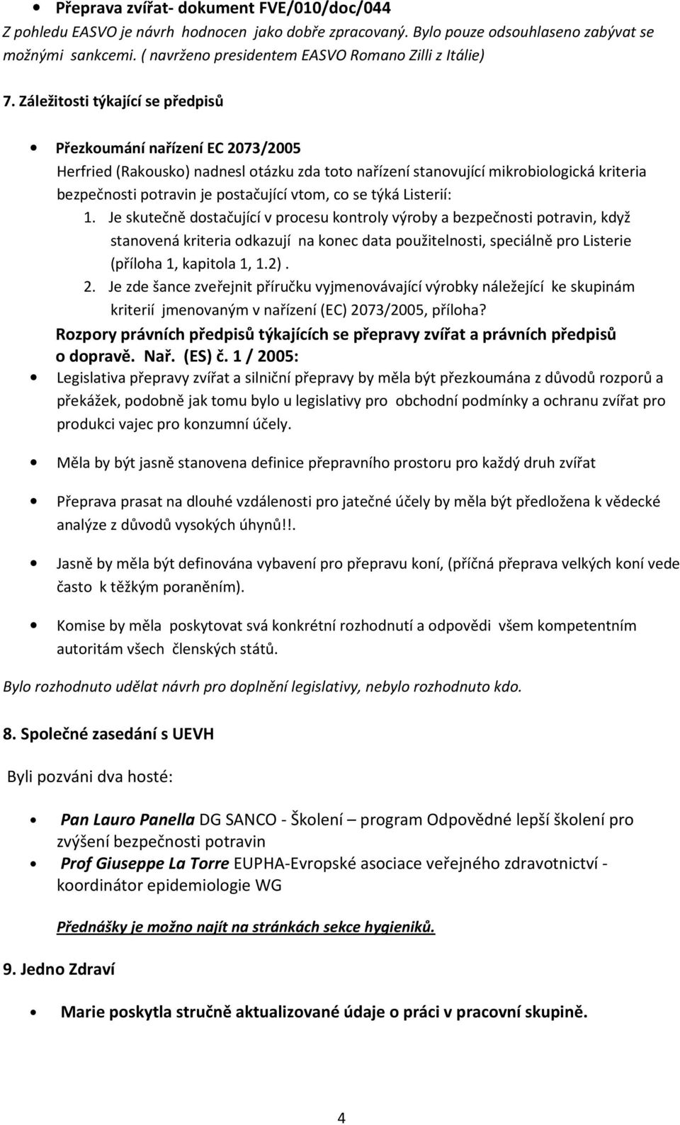 Záležitosti týkající se předpisů Přezkoumání nařízení EC 2073/2005 Herfried (Rakousko) nadnesl otázku zda toto nařízení stanovující mikrobiologická kriteria bezpečnosti potravin je postačující vtom,