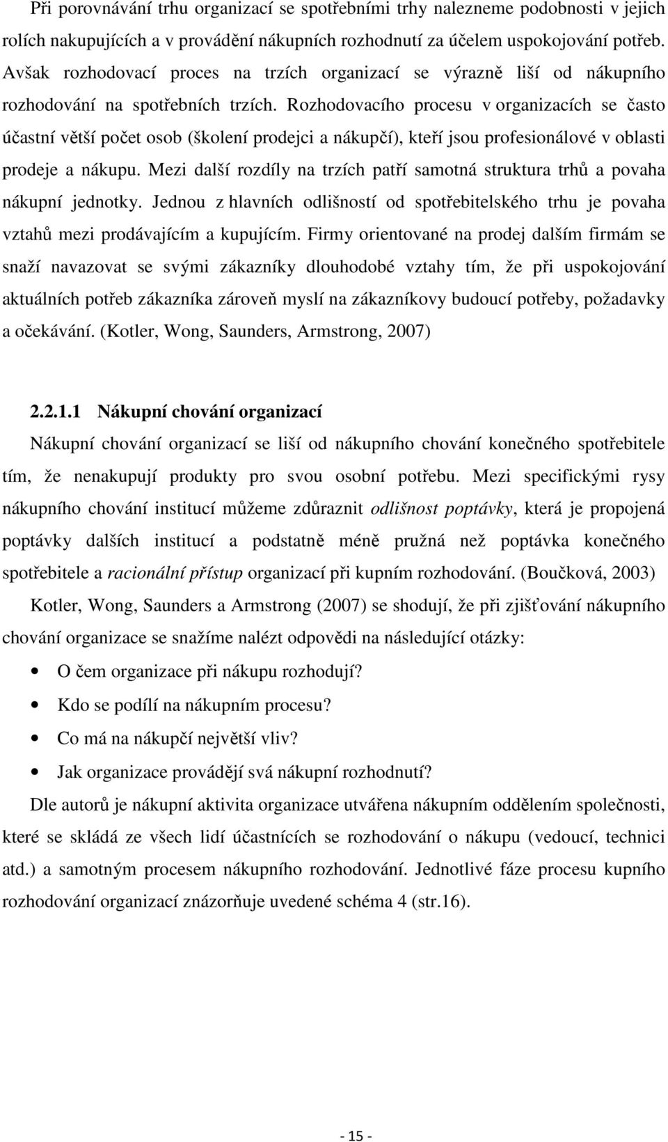 Rozhodovacího procesu v organizacích se často účastní větší počet osob (školení prodejci a nákupčí), kteří jsou profesionálové v oblasti prodeje a nákupu.