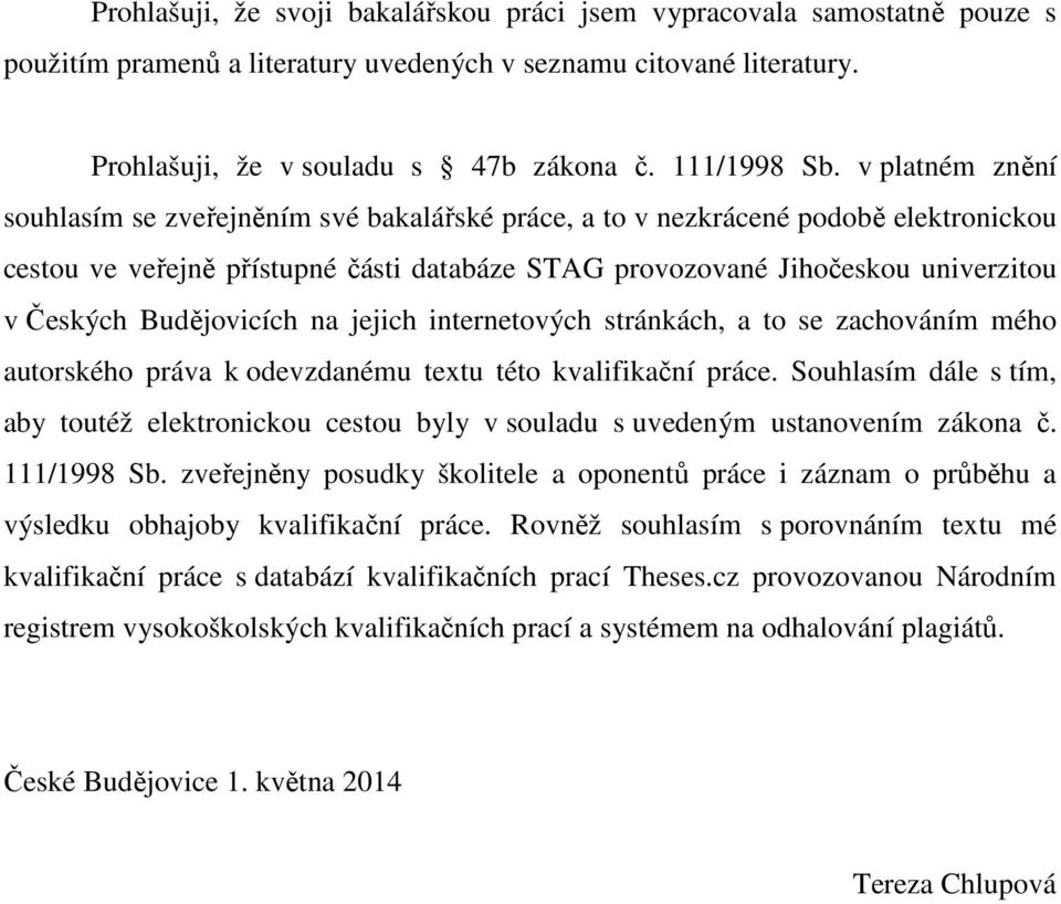 Budějovicích na jejich internetových stránkách, a to se zachováním mého autorského práva k odevzdanému textu této kvalifikační práce.