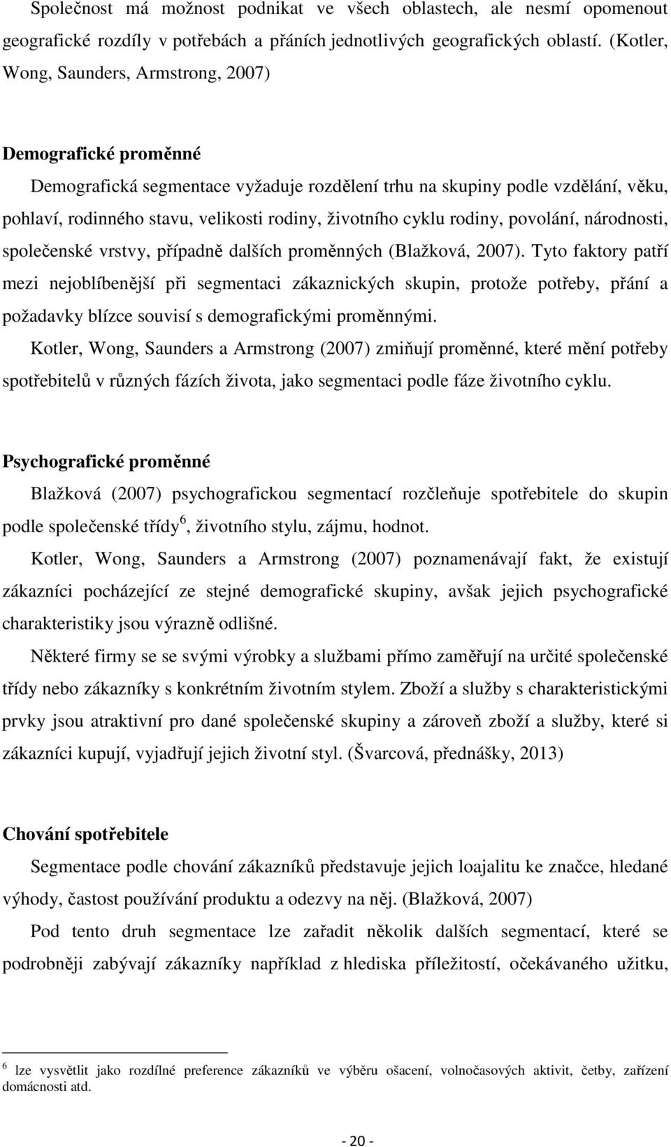 cyklu rodiny, povolání, národnosti, společenské vrstvy, případně dalších proměnných (Blažková, 2007).