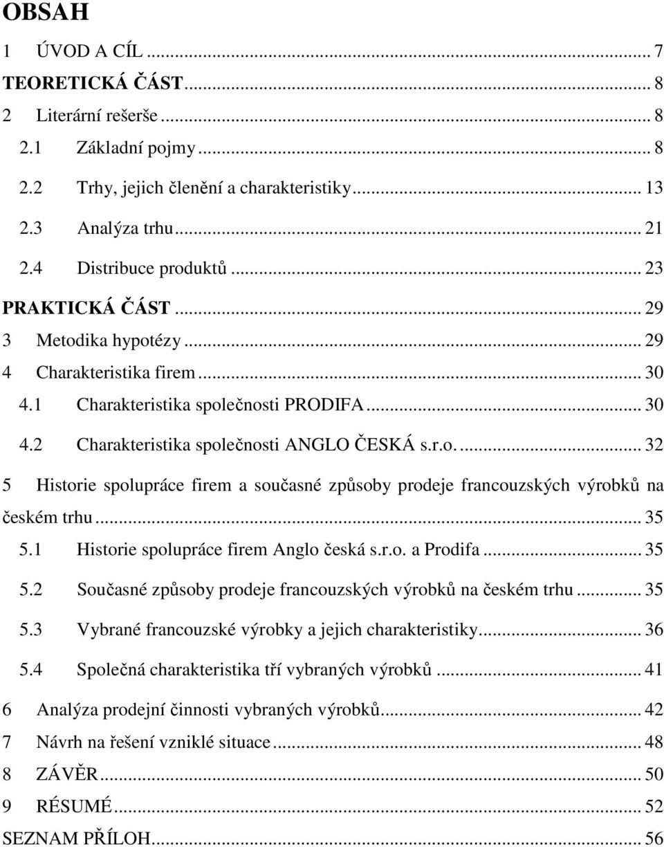 .. 35 5.1 Historie spolupráce firem Anglo česká s.r.o. a Prodifa... 35 5.2 Současné způsoby prodeje francouzských výrobků na českém trhu... 35 5.3 Vybrané francouzské výrobky a jejich charakteristiky.