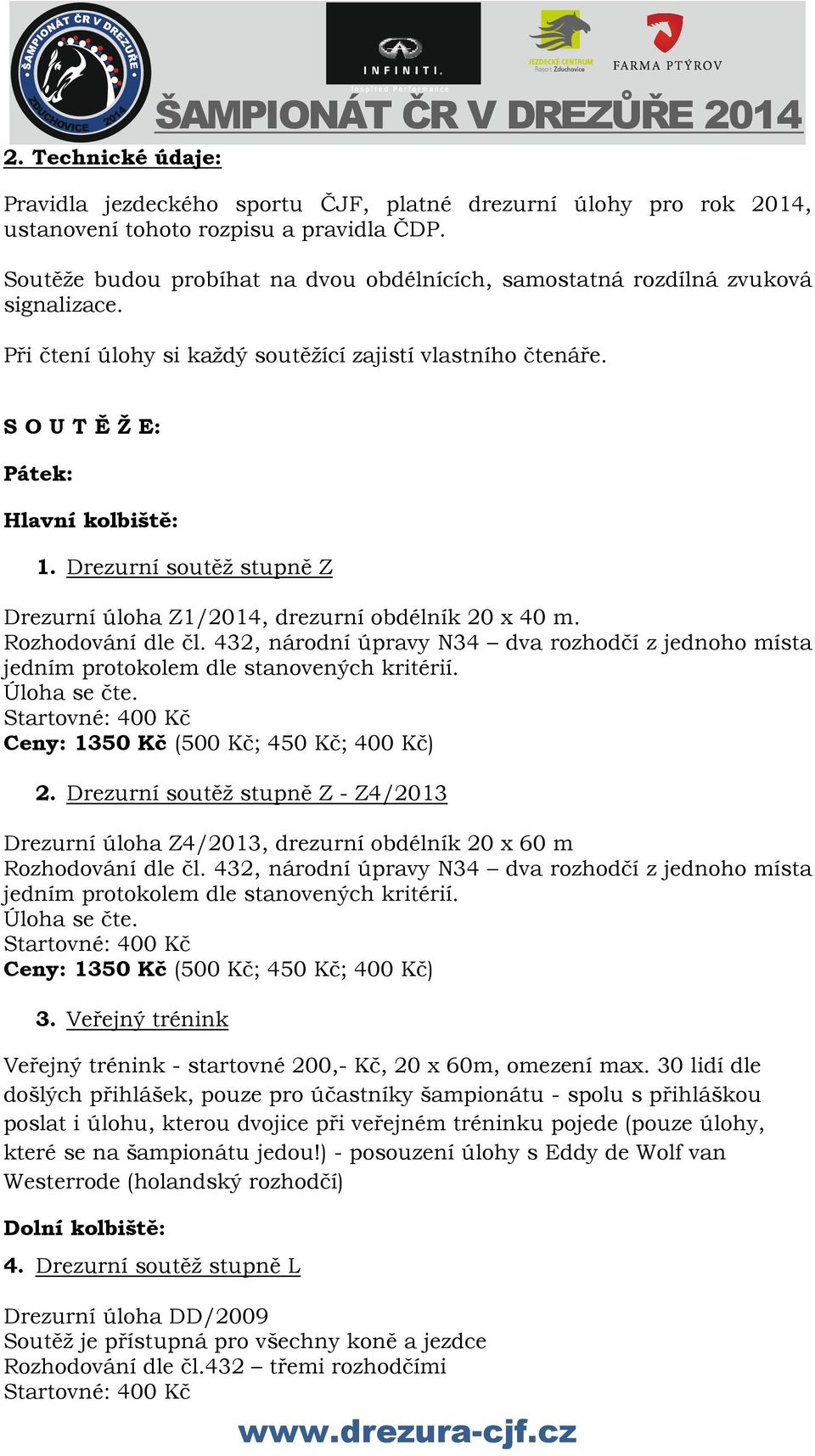 Drezurní soutěž stupně Z Drezurní úloha Z1/2014, drezurní obdélník 20 x 40 m. Rozhodování dle čl. 432, národní úpravy N34 dva rozhodčí z jednoho místa jedním protokolem dle stanovených kritérií.