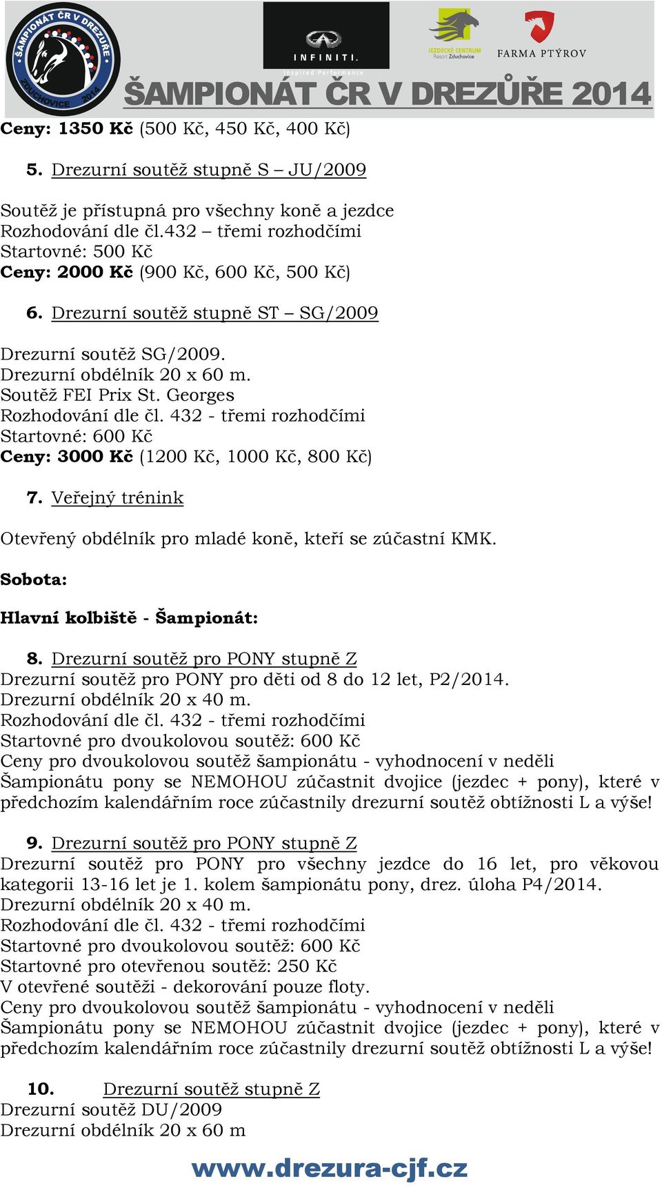 Georges Startovné: 600 Kč Ceny: 3000 Kč (1200 Kč, 1000 Kč, 800 Kč) 7. Veřejný trénink Otevřený obdélník pro mladé koně, kteří se zúčastní KMK. Sobota: Hlavní kolbiště - Šampionát: 8.