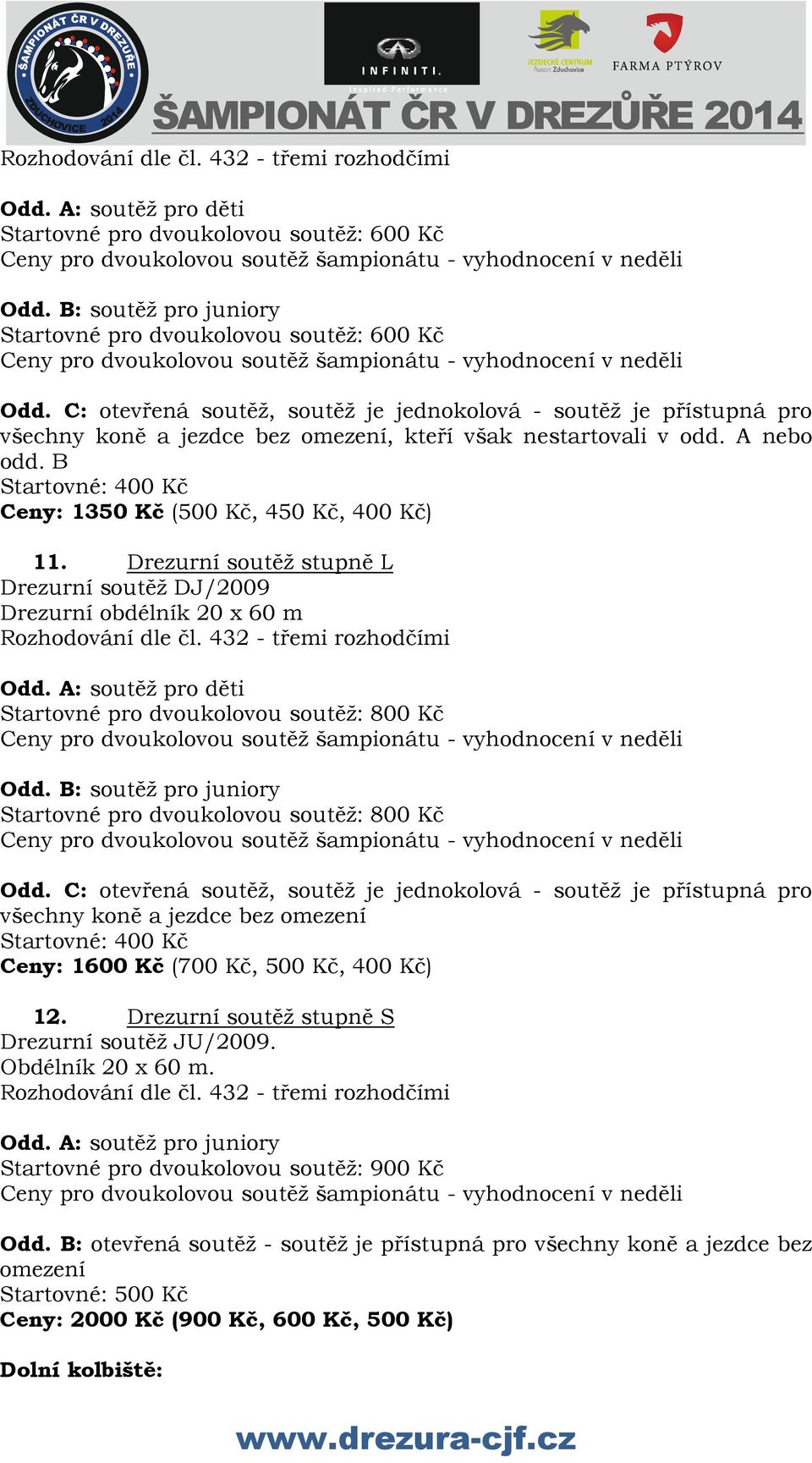 Drezurní soutěž stupně L Drezurní soutěž DJ/2009 Drezurní obdélník 20 x 60 m Odd. A: soutěž pro děti Startovné pro dvoukolovou soutěž: 800 Kč Odd.